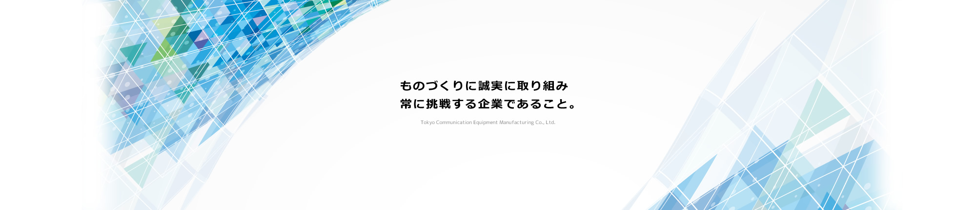 ものづくりに誠実に取り組み常に挑戦する企業であること。